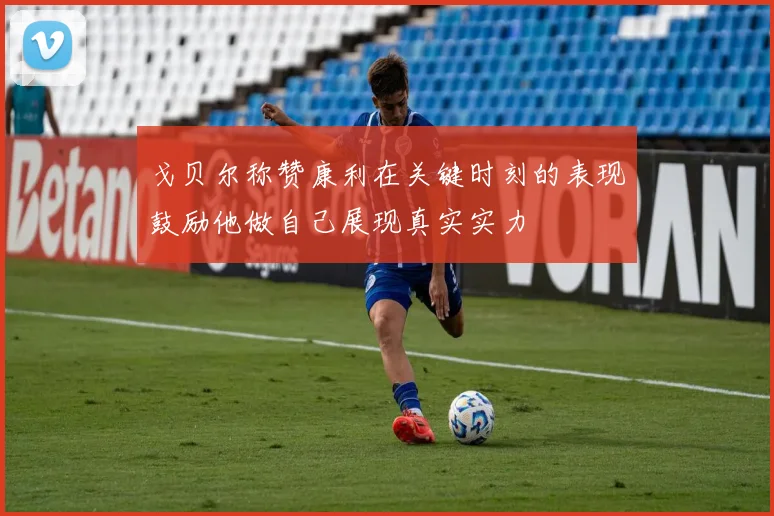 戈贝尔称赞康利在关键时刻的表现鼓励他做自己展现真实实力